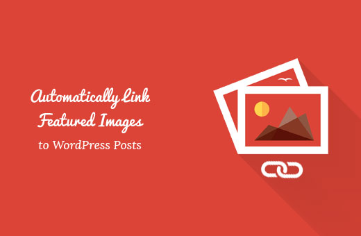 How to Automatically Link Featured Images to Posts in WordPress