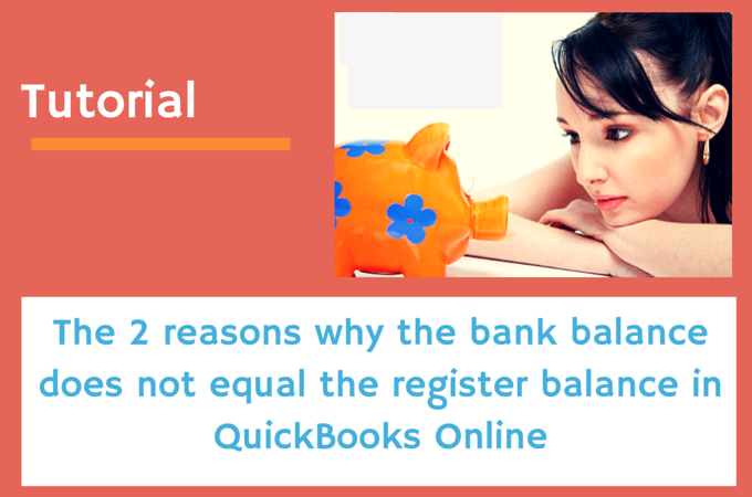 WHY THE BANK BALANCE DOES NOT EQUAL THE REGISTER BALANCE IN QBO