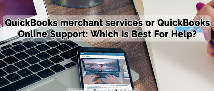 QuickBooks merchant services or QuickBooks Online Support: Which Is Best For Help?