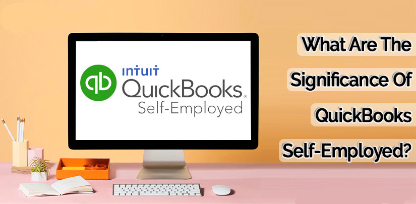What Are The Significance Of QuickBooks Self-Employed?