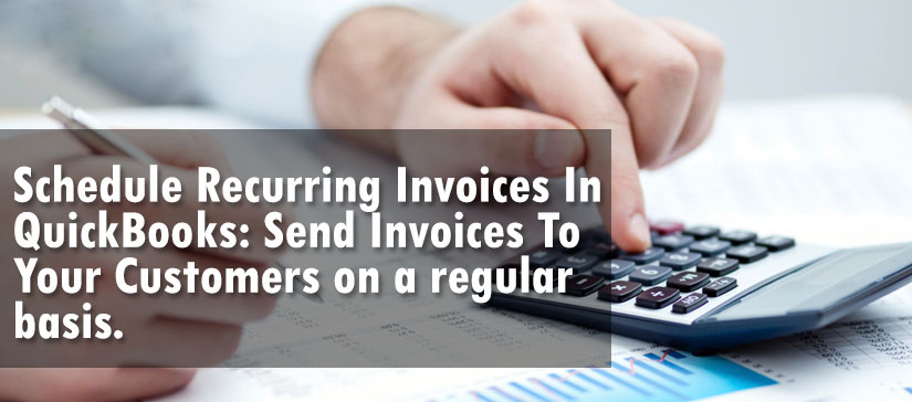 Schedule Recurring Invoices In QuickBooks: Send Invoices To Your Customers on a regular basis
