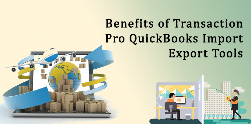 Benefits of Transaction Pro QuickBooks Import Export Tools